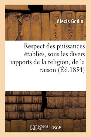 Godin. Du Respect Des Puissances Établies: Considéré Sous Les Divers Rapports de la Religion, de la Raison. Hachette Livre - BNF, 2016.