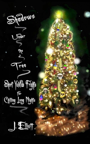 Elliott, J.. Shadows Under the Tree - Short Yuletide Frights for Chilling Long Nights. CreateSpace Independent Publishing Platform, 2026.