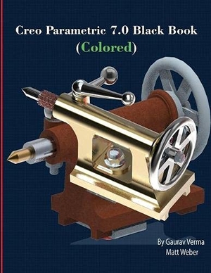 Weber, Matt / Gaurav Verma. Creo Parametric 7.0 Black Book (Colored). CADCAMCAE Works, 2020.
