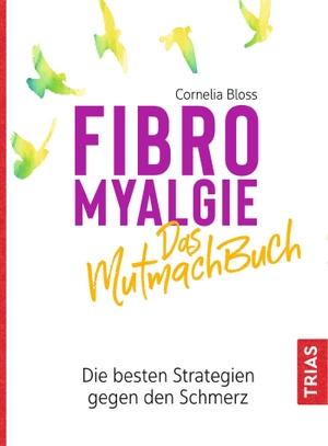 Bloss, Cornelia. Fibromyalgie - Das Mutmach-Buch - Die besten Strategien gegen den Schmerz. Trias, 2021.