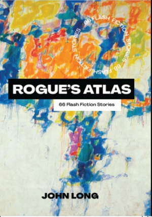 Long, John. Rogue's Atlas - 66 Flash Fiction Stories. Di Angelo Publications, 2022.