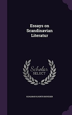 Boyesen, Hjalmar Hjorth. Essays on Scandinavian Literatur. Touchladybirdlucky Studios, 2016.