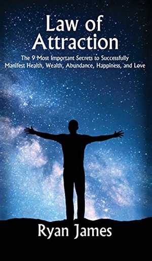 James, Ryan. Law of Attraction - The 9 Most Important Secrets to Successfully Manifest Health, Wealth, Abundance, Happiness and Love. Alakai Publishing LLC, 2019.