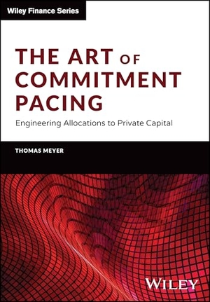Meyer, Thomas. The Art of Commitment Pacing - Engineering Allocations to Private Capital. John Wiley & Sons Inc, 2024.