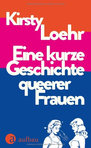 Loehr, Kirsty. Eine kurze Geschichte queerer Frauen. Aufbau Verlage GmbH, 2024.