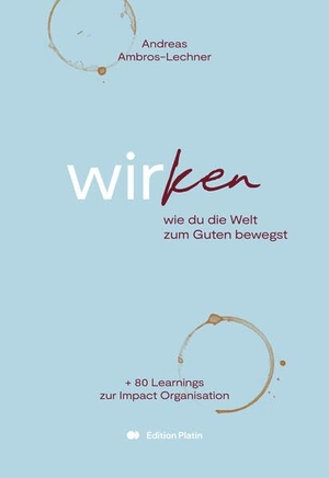 Ambros-Lechner, Andreas. wirken - wie du die Welt zum Guten bewegst. Edition Platin, 2025.