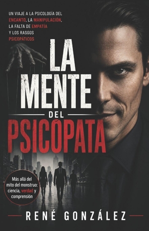 González, René. LA MENTE DEL PSICÓPATA - Un viaje a la psicología del encanto, la manipulación, la falta de empatía y los rasgos psicopáticos. WENDE, 2026.
