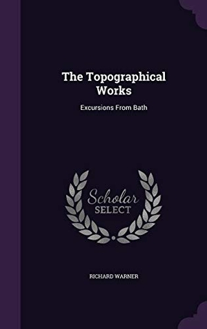 Warner, Richard. The Topographical Works: Excursions From Bath. Touchladybirdlucky Studios, 2015.