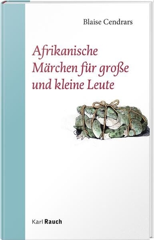 Cendrars, Blaise. Afrikanische Märchen für große und kleine Leute. Rauch, Karl Verlag, 2014.