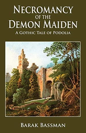 Bassman, Barak A.. Necromancy of the Demon Maiden - A Gothic Tale of Podolia. Barak Bassman, 2019.