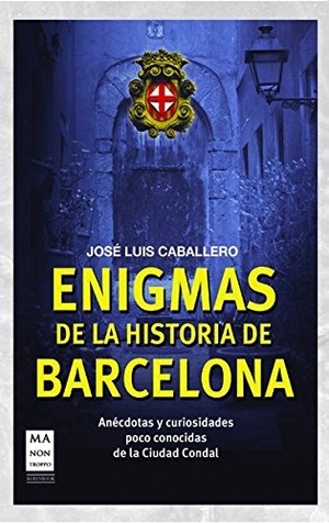 Caballero, José Luis. Enigmas de la historia de Barcelona. Ma Non Troppo, 2013.