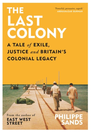 Sands, Philippe. The Last Colony - A Tale of Exile, Justice and Britain's Colonial Legacy. Orion Publishing Co, 2022.