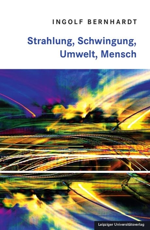 Bernhardt, Ingolf. Strahlung, Schwingung, Umwelt, Mensch. Leipziger Universitätsvlg, 2021.