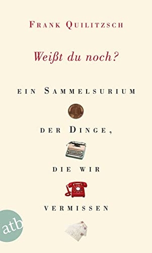 Quilitzsch, Frank. Weisst du noch? - Ein Sammelsurium der Dinge, die wir vermissen. Aufbau Taschenbuch Verlag, 2006.
