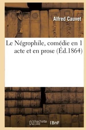 Cauvet. Le Négrophile, comédie en 1 acte et en prose. Hachette Livre, 2018.