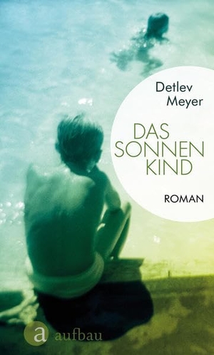 Meyer, Detlev. Das Sonnenkind - Roman. Aufbau Verlage GmbH, 2018.