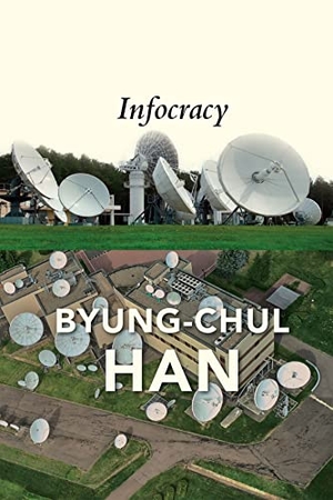 Han, Byung-Chul. Infocracy - Digitization and the Crisis of Democracy. John Wiley and Sons Ltd, 2022.