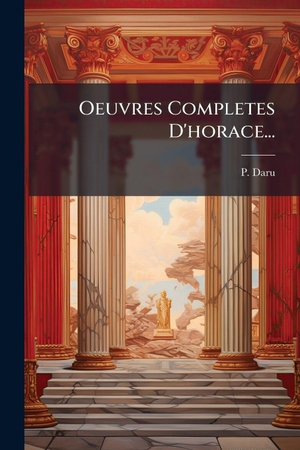 Daru, P.. Oeuvres Completes D'horace.... Creative Media Partners, LLC, 2025.