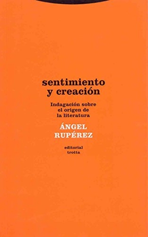 Rupérez, Ángel. Sentimiento y creación : indagación sobre el origen de la literatura. Editorial Trotta, S.A., 2007.