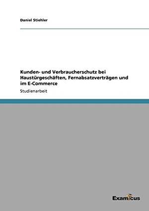 Stiehler, Daniel. Kunden- und Verbraucherschutz bei Haustürgeschäften, Fernabsatzverträgen und im E-Commerce. Examicus Verlag, 2012.