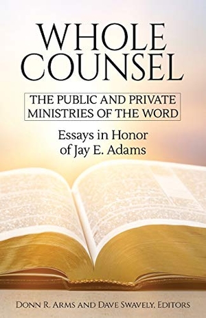 Arms, Donn R. / Dave Swavely (Hrsg.). Whole Counsel - The Public and Private Ministries of the Word: Essays in Honor of Jay E. Adams. Institute for Nouthetic Studies, 2020.
