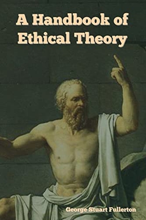 Fullerton, George Stuart. A Handbook of Ethical Theory. IndoEuropeanPublishing.com, 2022.
