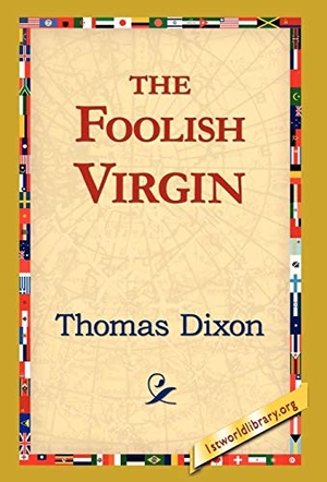 Dixon, Thomas. The Foolish Virgin. 1st World Library - Literary Society, 2006.
