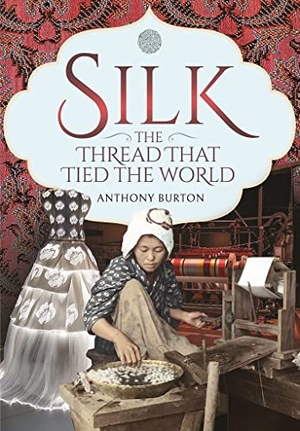 Burton, Anthony. Silk, the Thread that Tied the World. Pen & Sword Books Ltd, 2021.