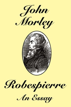 Morley, John. Robespierre - An Essay. WLC, 2024.