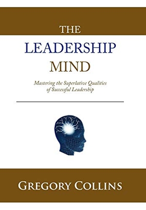 Collins, Gregory. THE LEADERSHIP MIND - Mastering the Superlative Qualities of Successful Leadership. Balboa Press UK, 2010.