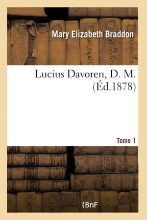 Braddon, Mary Elizabeth. Lucius Davoren, D. M.. Tome 1. Hachette Livre, 2018.