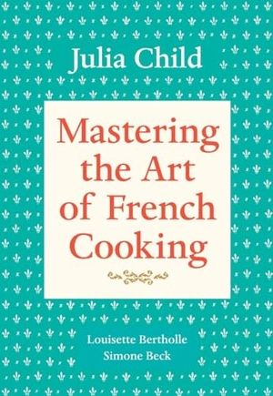 Child, Julia / Bertholle, Louisette et al. Mastering the Art of French Cooking, Volume 1 - A Cookbook. Random House LLC US, 1983.
