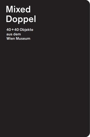 Stuiber, Peter. Mixed Doppel - 40+40 Objekte aus dem Wien Museum. Falter Verlag, 2023.