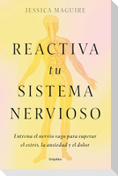 Reactiva Tu Sistema Nervioso: Entrena El Nervio Vago Para Superar El Estrés, La Ansiedad Y El Dolor / The Nervous System Reset