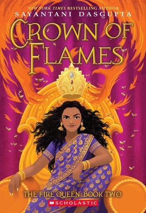 Dasgupta, Sayantani. Crown of Flames (the Fire Queen #2). Scholastic Inc., 2023.