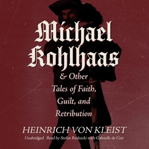 Kleist, Heinrich Von. Michael Kohlhaas & Other Tales of Faith, Guilt, and Retribution. Blackstone Audiobooks, 2023.