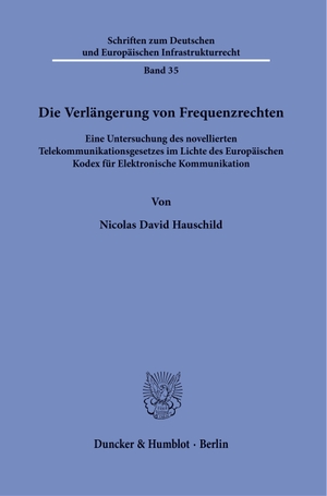 Hauschild, Nicolas David. Die Verlängerung von Frequenzrechten - Eine Untersuchung des novellierten Telekommunikationsgesetzes im Lichte des Europäischen Kodex für Elektronische Kommunikation. Duncker & Humblot GmbH, 2026.