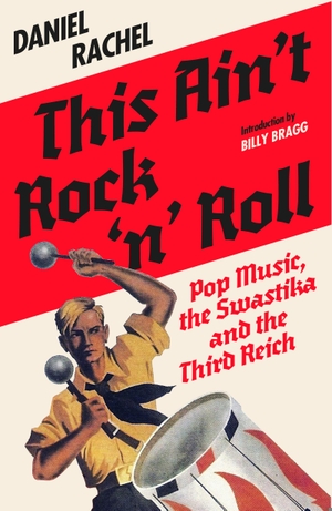 Rachel, Daniel. This Ain't Rock 'n' Roll - Pop Music, the Swastika and the Third Reich. Cassell, 2025.