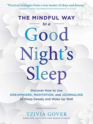 Gover, Tzivia. The Mindful Way to a Good Night's Sleep - Discover How to Use Dreamwork, Meditation, and Journaling to Sleep Deeply and Wake Up Well. Storey Publishing, 2017.