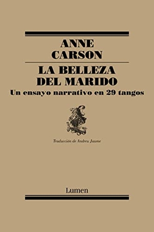 Carson, Anne / Andreu Jaume Enseñat. La belleza del marido : un ensayo narrativo en 29 tangos. Editorial Lumen, 2019.