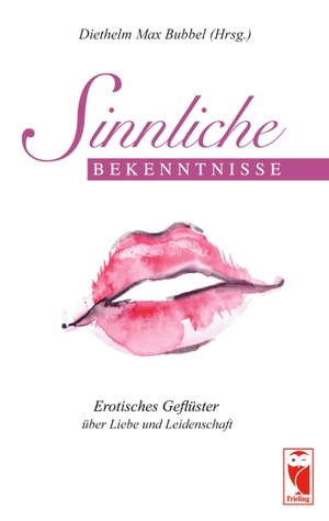 Bubbel, Diethelm Max (Hrsg.). Sinnliche Bekenntnisse - Erotisches Geflüster über Liebe und Leidenschaft. Frieling-Verlag Berlin, 2021.