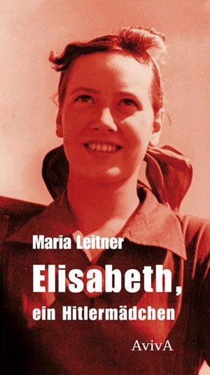 Leitner, Maria. Elisabeth, ein Hitlermädchen - Ein Roman und Reportagen (1934-1939). Aviva, 2014.