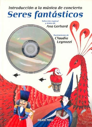 Gerhard, Ana / Claudia Legnazzi. Seres Fantásticos: Introducción a la Música de Concierto (Incluye CD Musical). Editorial Oceano de Mexico, 2013.
