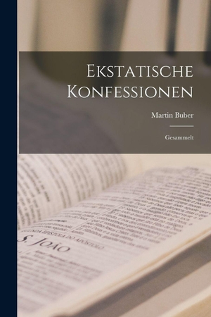 Buber, Martin. Ekstatische Konfessionen - Gesammelt. British Library, Historical Print Editions, 2022.