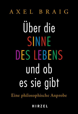 Braig, Axel. Über die Sinne des Lebens und ob es sie gibt - Eine philosophische Anprobe. Hirzel S. Verlag, 2021.