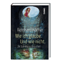 Wie ich glaube. Und wie nicht.