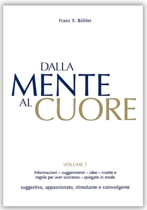 Bühler, Franz X.. Dalla mente al cuore. Volume 1. Menani GmbH, 2016.