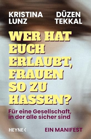 Lunz, Kristina / Düzen Tekkal. Wer hat euch erlaubt, Frauen so zu hassen? - Für eine Gesellschaft, in der alle sicher sind - ein Manifest. Heyne Verlag, 2026.