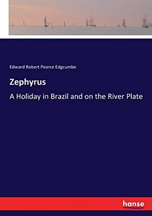 Edgcumbe, Edward Robert Pearce. Zephyrus - A Holiday in Brazil and on the River Plate. hansebooks, 2017.