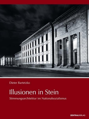 Bartetzko, Dieter. Illusionen in Stein - Stimmungsarchitektur im Nationalsozialismus. Zentralverlag, 2012.